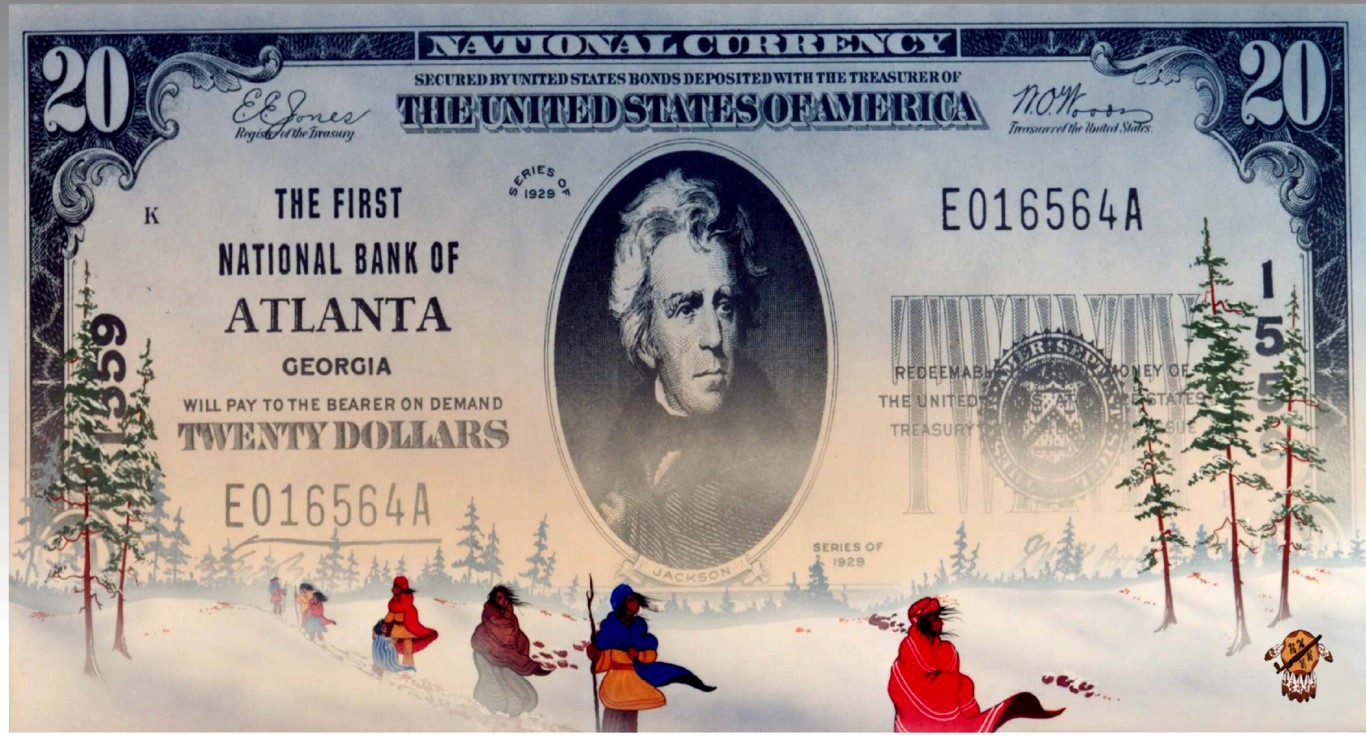 1829 Gold was discovered on Cherokee land in Georgia.  The following year the state of Georgia passed a law outlawing the Cherokees from mining the gold.  This was the first of several laws that led to the “Trail of Tears’; enforced by Andrew Jackson. 100 years after the first law passed against the Cherokees, the First National Bank of Atlanta issued a twenty dollar bill honoring Andrew Jackson, ( and his legacy, the “Trail of Tears”).